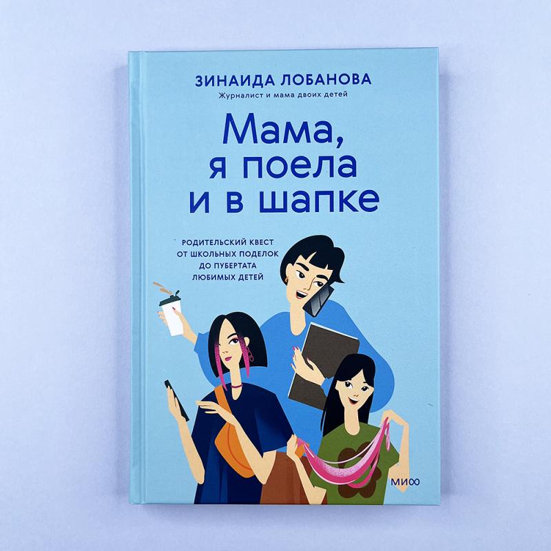 Мама, я поела и в шапке. Родительский квест от школьных поделок до пубертата любимых детей