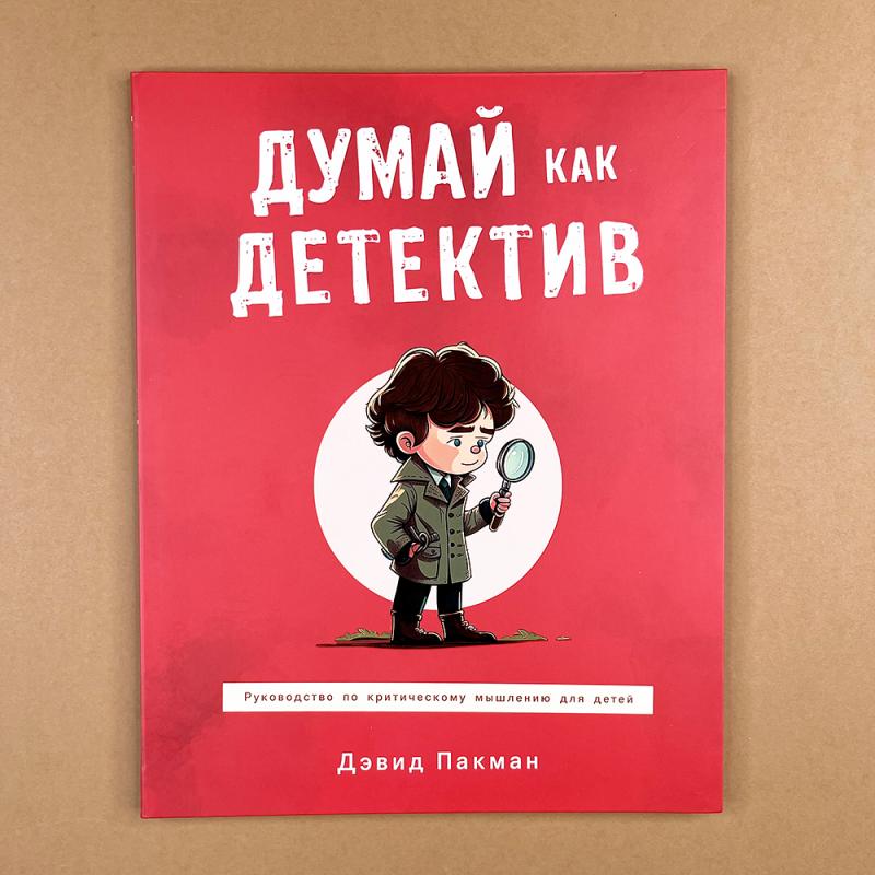 Думай как детектив. Руководство по критическому мышлению для детей